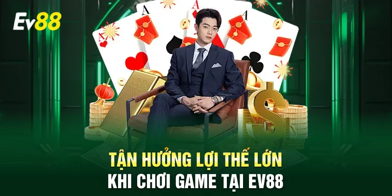 Tận hưởng lợi thế lớn khi chơi game tại Ev88